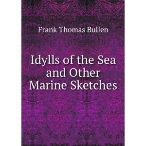 Idylls of the Sea and Other Marine Sketches Frank Thomas 