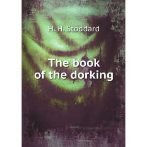    The book of the dorking; H. H. [from old catalog] Stoddard Books