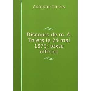   de m. A. Thiers le 24 mai 1873 texte officiel Adolphe Thiers Books