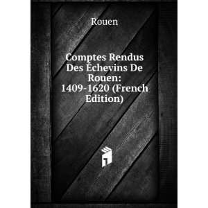  Comptes Rendus Des Ã?chevins De Rouen 1409 1620 (French 