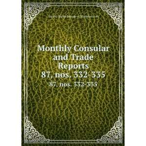  Monthly Consular and Trade Reports. 87, nos. 332 335 