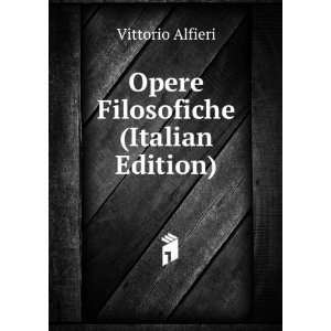    Opere Filosofiche (Italian Edition) Vittorio Alfieri Books