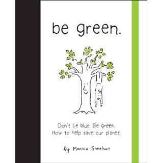   Be Green. How to Help Save Our Planet by Monica Sheehan (May 6, 2008