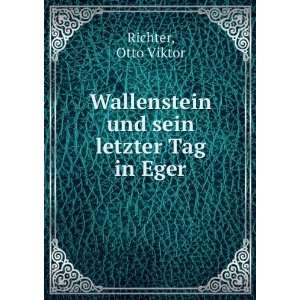   Wallenstein und sein letzter Tag in Eger Otto Viktor Richter Books