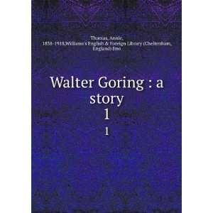  Walter Goring  a story. 1 Annie, 1838 1918,Williamss 