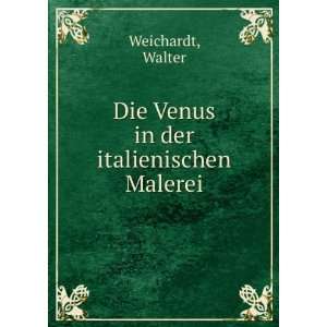    Die Venus in der italienischen Malerei Walter Weichardt Books