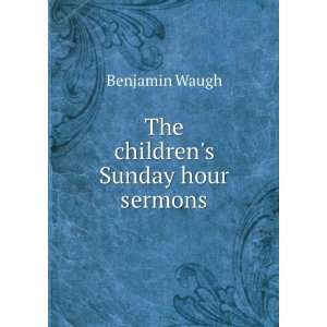  The childrens Sunday hour sermons. Benjamin Waugh Books