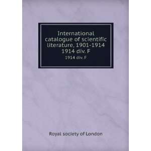  literature, 1901 1914. 1914 div. F Royal society of London Books