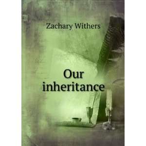  Our inheritance Zachary Withers Books
