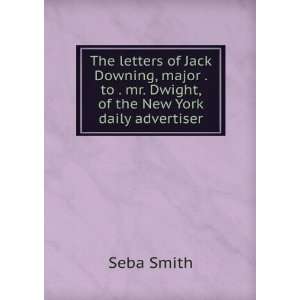   to . mr. Dwight, of the New York daily advertiser Seba Smith Books