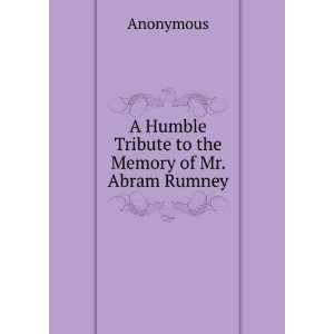   Humble Tribute to the Memory of Mr. Abram Rumney. Anonymous Books