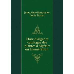 Flore dAlger et catalogue des plantes dAlgÃ©rie ou Ã 