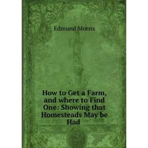   that Homesteads May be Had by Those Desirous . Edmund Morris Books