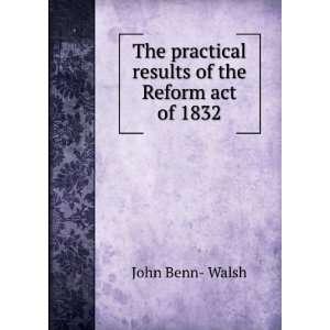  practical results of the Reform act of 1832 John Benn  Walsh Books