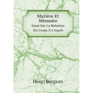   La Relation Du Corps Ã? Lesprit Henri Bergson  Books