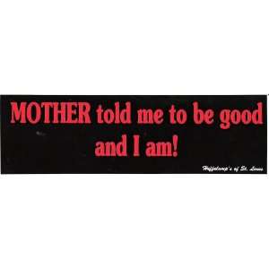  MOTHER TOLD ME TO BE GOOD AND I AM decal bumper sticker 