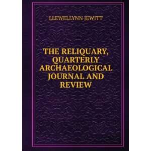  THE RELIQUARY, QUARTERLY ARCHAEOLOGICAL JOURNAL AND REVIEW 