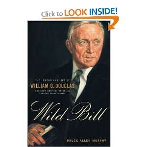  Wild Bill The Legend and Life of William O. Douglas 