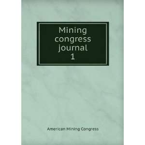  Mining congress journal. 1 American Mining Congress 