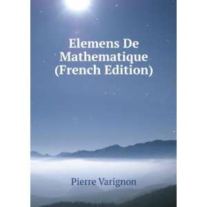  Elemens De Mathematique (French Edition) Pierre Varignon 