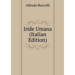  Iride Umana (Italian Edition) Alfredo Baccelli Books