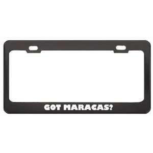 Got Maracas? Music Musical Instrument Black Metal License Plate Frame 