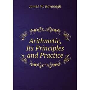  Arithmetic, Its Principles and Practice James W. Kavanagh Books