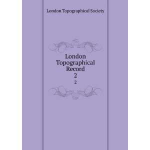 London Topographical Record. 2 London Topographical Society  