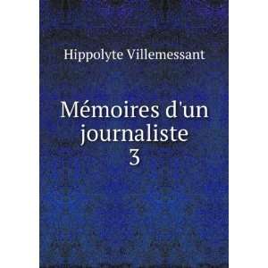  MÃ©moires dun journaliste. 3 Hippolyte Villemessant 