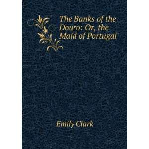  The Banks of the Douro Or, the Maid of Portugal Emily 