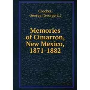 Memories of Cimarron, New Mexico, 1871 1882 George (George E 