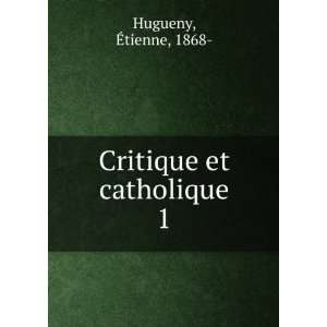  Critique et catholique. 1 Ã?tienne, 1868  Hugueny Books