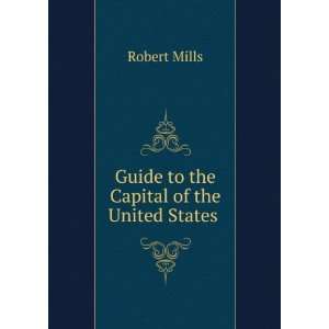  Guide to the Capital of the United States . Robert Mills Books