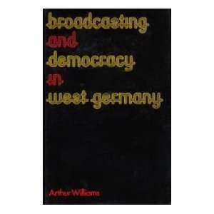 Broadcasting and democracy in West Germany Arthur Williams 