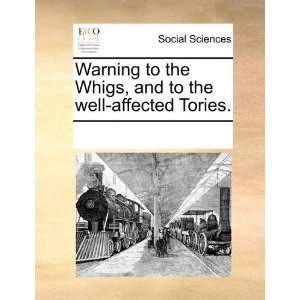  Warning to the Whigs, and to the well affected Tories 