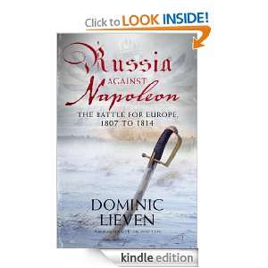 Russia Against Napoleon The Battle for Europe, 1807 to 1814 Dominic 