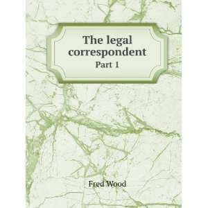 The legal correspondent. Part 1 Fred Wood  Books