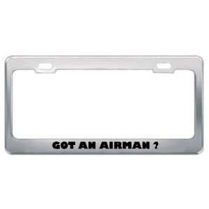 Got An Airman ? Military Army Navy Marines Metal License Plate Frame 