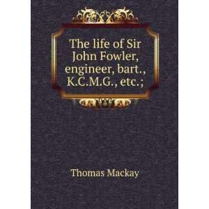   John Fowler, engineer, bart., K.C.M.G., etc.; Thomas Mackay Books