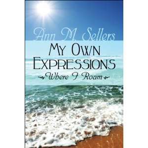   Own Expressions Where I Roam (9781608134724) Ann M. Sellers Books
