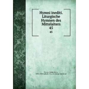  Hymni inediti. Liturgische Hymnen des Mittelalters. 45 