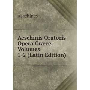  Aeschinis Oratoris Opera GrÃ¦ce, Volumes 1 2 (Latin 