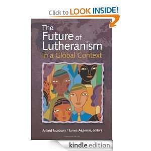 The Future of Lutheranism in a Global Context Arland J. Jacobsen 