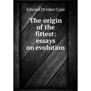   origin of the fittest essays on evolution E D. 1840 1897 Cope Books