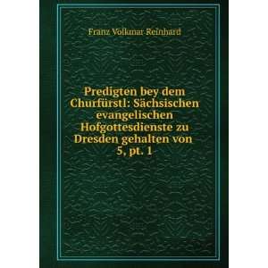   zu Dresden gehalten von . 5, pt. 1 Franz Volkmar Reinhard 