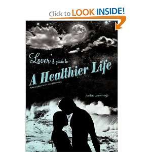  Lovers Guide to a Healthier Life (9781450254823) James 