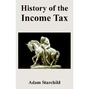  History of the Income Tax (9781893713413) Adam Starchild 