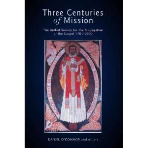 Three Centuries of Mission The United Society for the Propagation of 