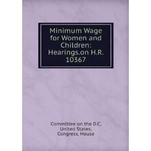  Minimum Wage for Women and Children Hearings.on H.R 