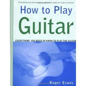  How to Play Guitar Everything You Need to Know to Play the Guitar 